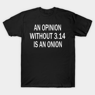 Fun Saying for Pi Day.An Opinion Without 3.14 Is An Onion.Mathematics Quote T-Shirt